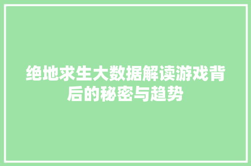 绝地求生大数据解读游戏背后的秘密与趋势