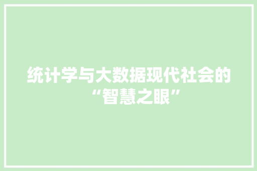 统计学与大数据现代社会的“智慧之眼”