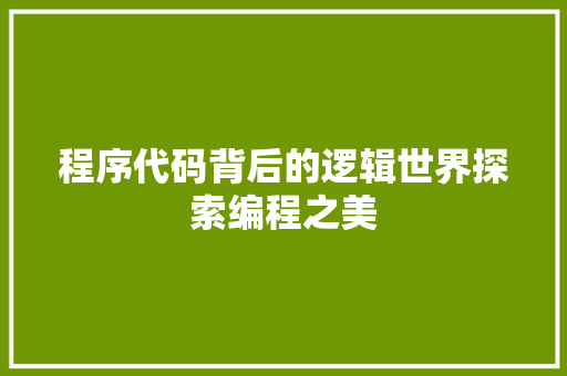 程序代码背后的逻辑世界探索编程之美