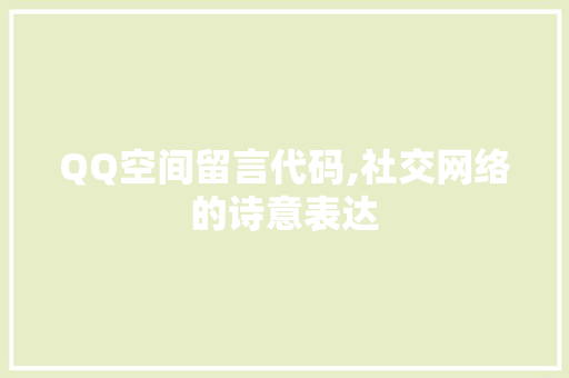 QQ空间留言代码,社交网络的诗意表达