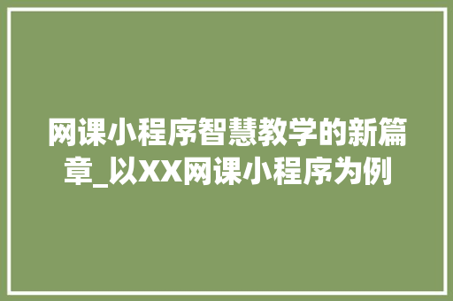 网课小程序智慧教学的新篇章_以XX网课小程序为例