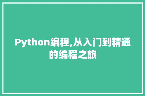 Python编程,从入门到精通的编程之旅