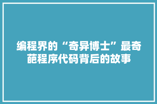编程界的“奇异博士”最奇葩程序代码背后的故事