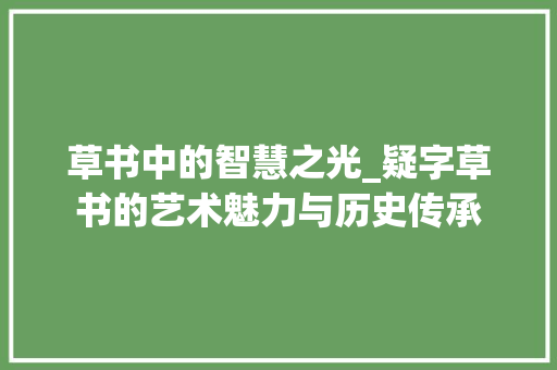 草书中的智慧之光_疑字草书的艺术魅力与历史传承