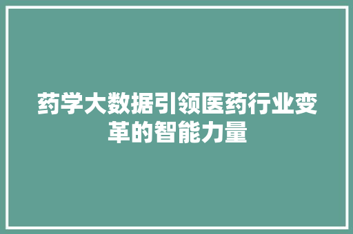 药学大数据引领医药行业变革的智能力量