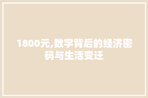 1800元,数字背后的经济密码与生活变迁
