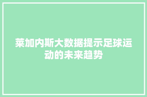 莱加内斯大数据提示足球运动的未来趋势