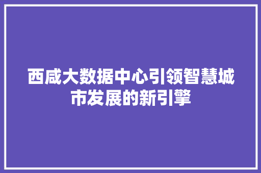 西咸大数据中心引领智慧城市发展的新引擎