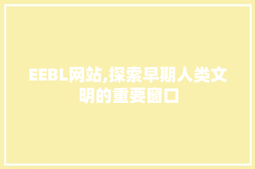 EEBL网站,探索早期人类文明的重要窗口