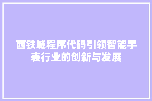 西铁城程序代码引领智能手表行业的创新与发展