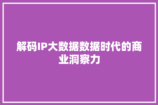 解码IP大数据数据时代的商业洞察力