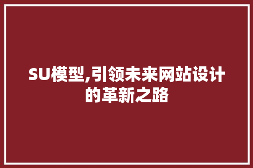 SU模型,引领未来网站设计的革新之路