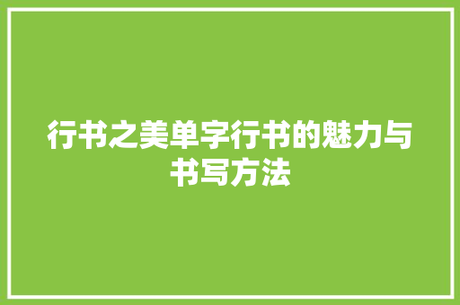 行书之美单字行书的魅力与书写方法