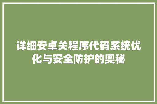 详细安卓关程序代码系统优化与安全防护的奥秘