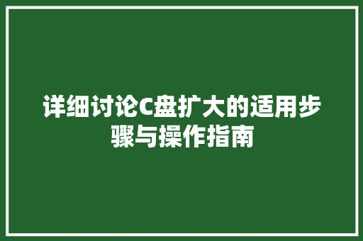 详细讨论C盘扩大的适用步骤与操作指南