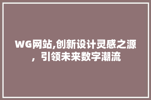 WG网站,创新设计灵感之源，引领未来数字潮流 网站建设