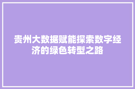 贵州大数据赋能探索数字经济的绿色转型之路