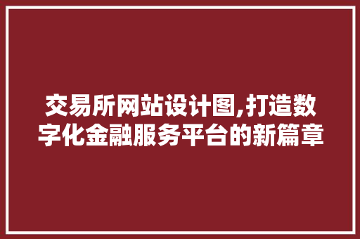 交易所网站设计图,打造数字化金融服务平台的新篇章 后端技术