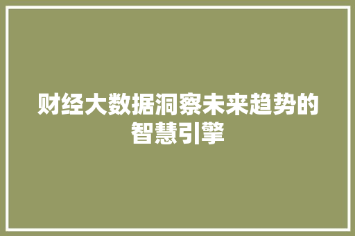 财经大数据洞察未来趋势的智慧引擎