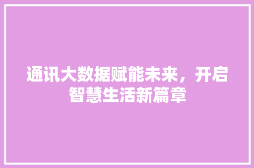 通讯大数据赋能未来，开启智慧生活新篇章