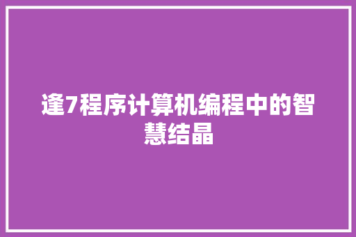 逢7程序计算机编程中的智慧结晶