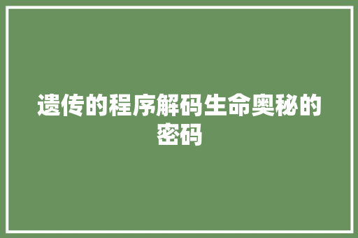 遗传的程序解码生命奥秘的密码