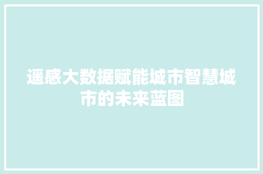 遥感大数据赋能城市智慧城市的未来蓝图
