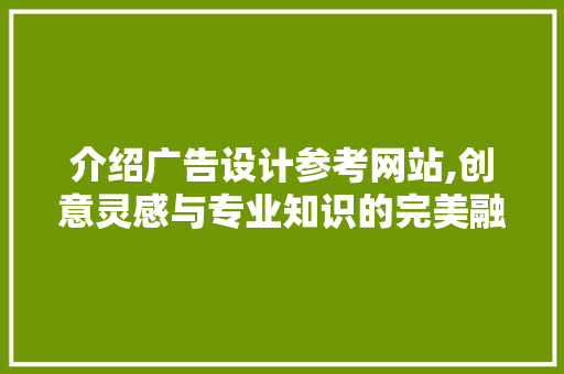 介绍广告设计参考网站,创意灵感与专业知识的完美融合