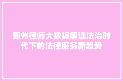 郑州律师大数据解读法治时代下的法律服务新趋势