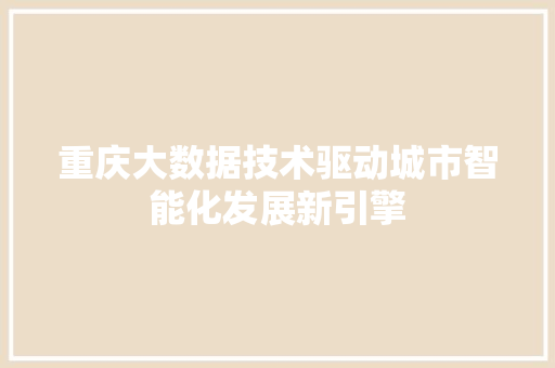 重庆大数据技术驱动城市智能化发展新引擎