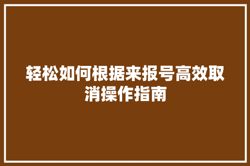 轻松如何根据来报号高效取消操作指南