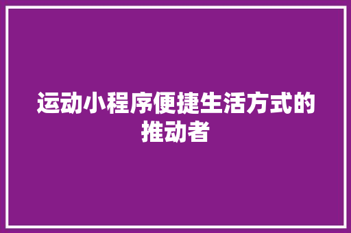 运动小程序便捷生活方式的推动者