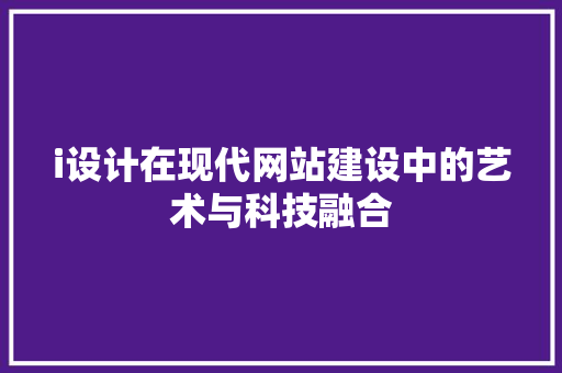 i设计在现代网站建设中的艺术与科技融合 商务信函