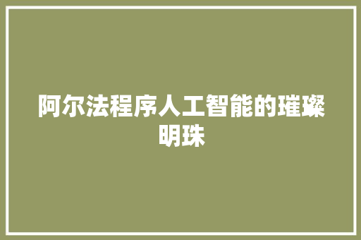 阿尔法程序人工智能的璀璨明珠