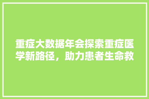 重症大数据年会探索重症医学新路径，助力患者生命救治