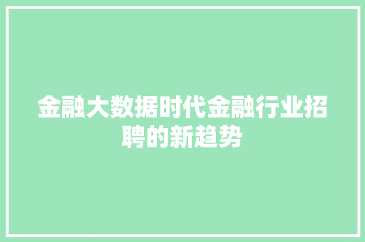 金融大数据时代金融行业招聘的新趋势