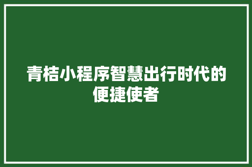 青桔小程序智慧出行时代的便捷使者