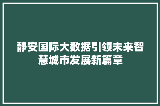静安国际大数据引领未来智慧城市发展新篇章
