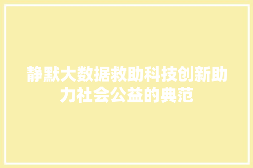 静默大数据救助科技创新助力社会公益的典范