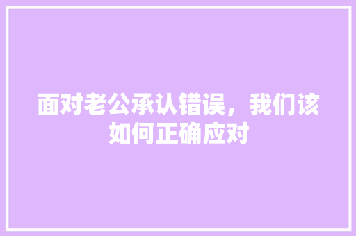 面对老公承认错误，我们该如何正确应对