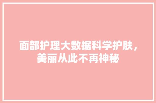 面部护理大数据科学护肤，美丽从此不再神秘
