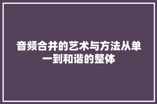音频合并的艺术与方法从单一到和谐的整体