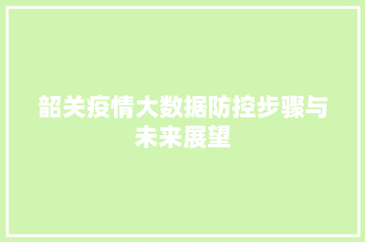 韶关疫情大数据防控步骤与未来展望