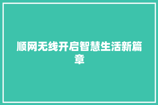 顺网无线开启智慧生活新篇章