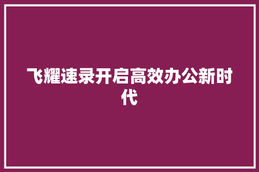 飞耀速录开启高效办公新时代