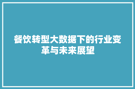 餐饮转型大数据下的行业变革与未来展望