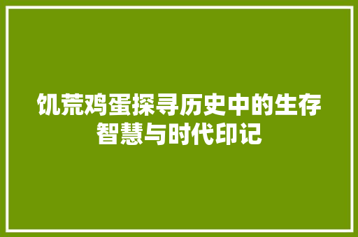 饥荒鸡蛋探寻历史中的生存智慧与时代印记