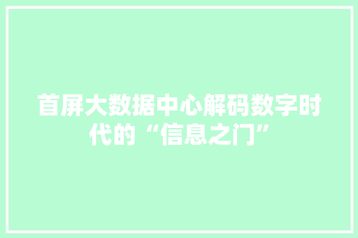 首屏大数据中心解码数字时代的“信息之门”