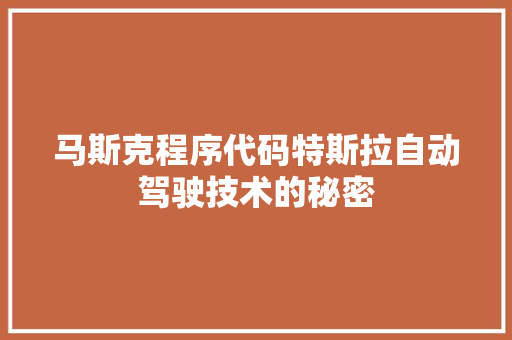 马斯克程序代码特斯拉自动驾驶技术的秘密