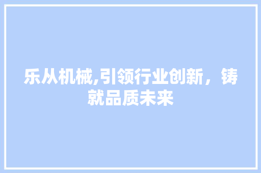 乐从机械,引领行业创新，铸就品质未来